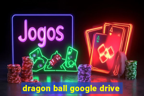 dragon ball google drive